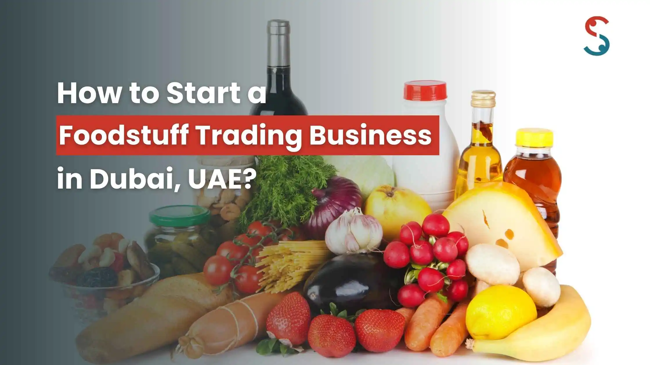 How to Start a Foodstuff Trading Business in Dubai? How to Start a Foodstuff Trading Business in Dubai?