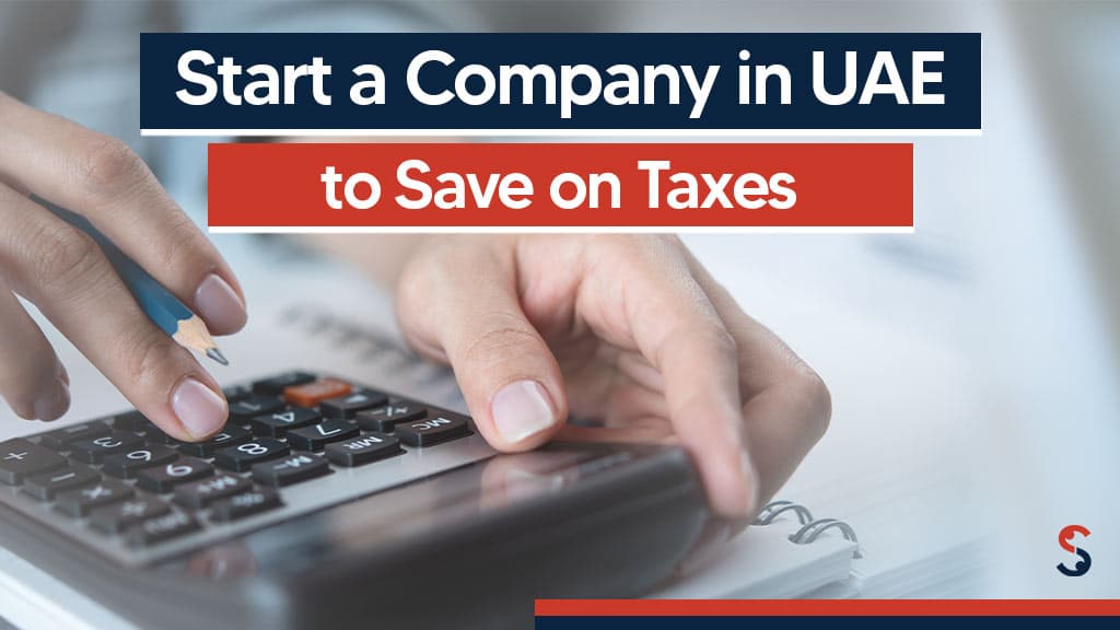 Start a company in UAE to save on Taxes Start a company in UAE to save on Taxes