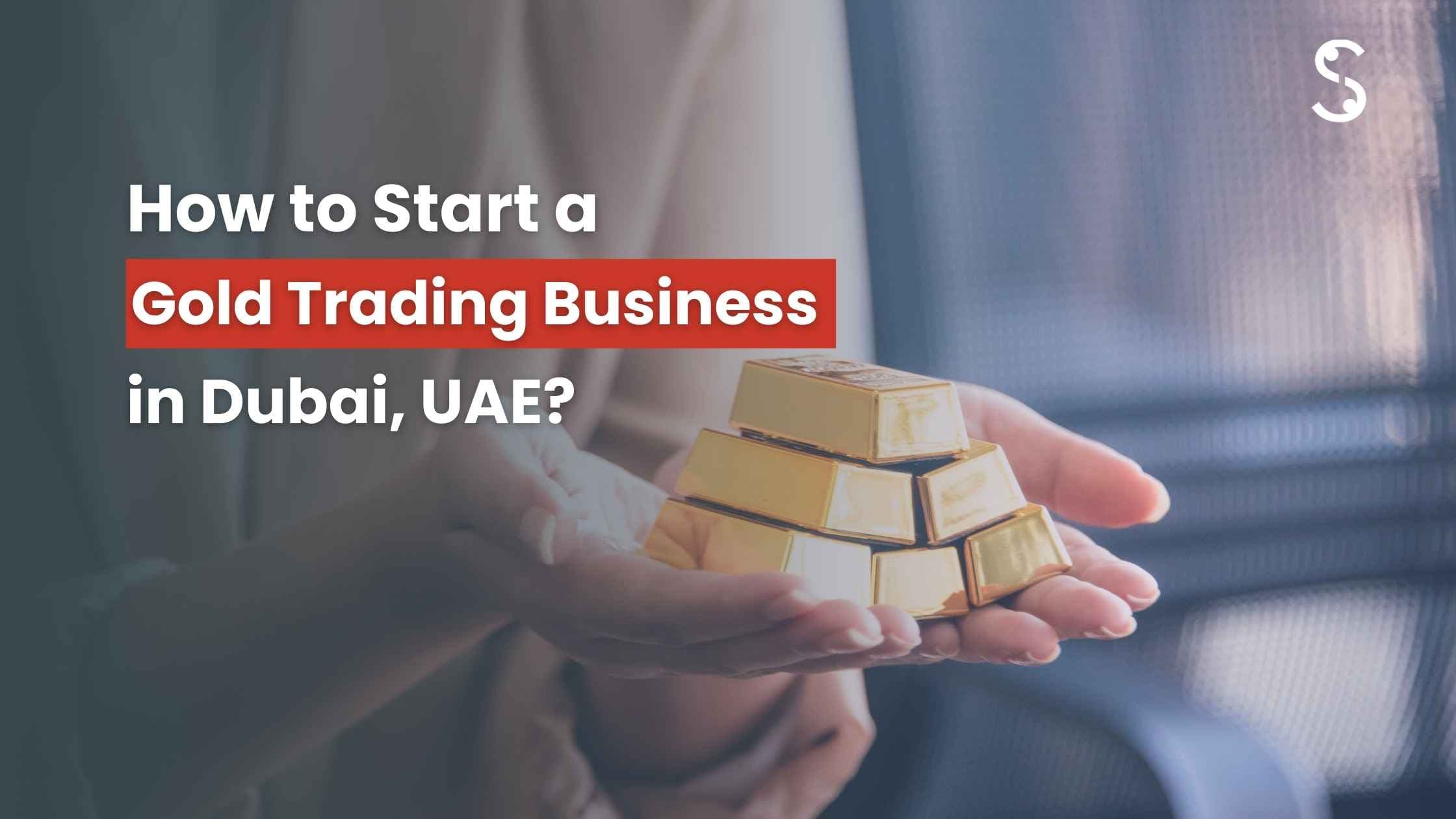 How to Start a Gold Trading Business in Dubai How to Start a Gold Trading Business in Dubai
