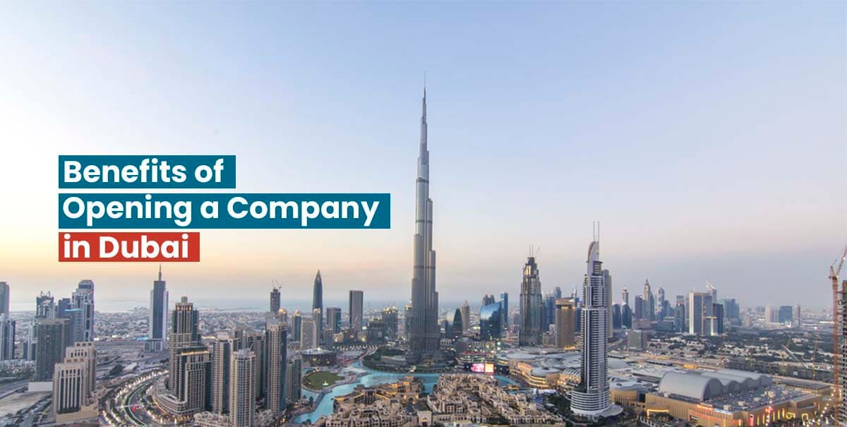 Benefits of Opening a Company in Dubai
