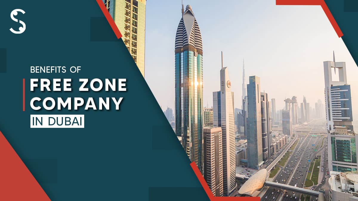 Benefits of Free Zone Company in Dubai, UAE Benefits of Free Zone Company in Dubai, UAE
