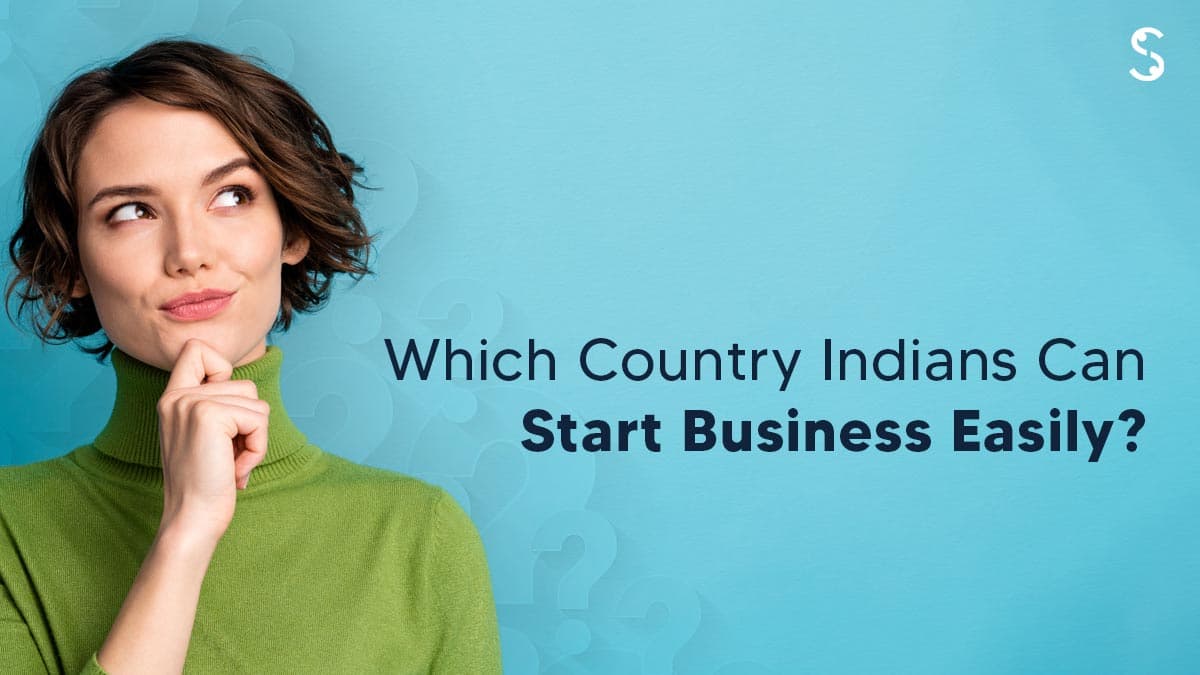 Which Country Indians Can Start Business Easily? Which Country Indians Can Start Business Easily?