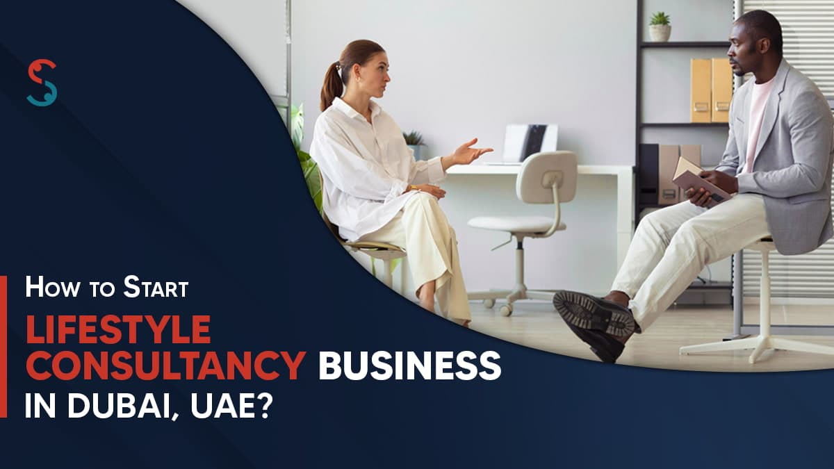 How to Start a Lifestyle Consultancy Business in Dubai? How to Start a Lifestyle Consultancy Business in Dubai?