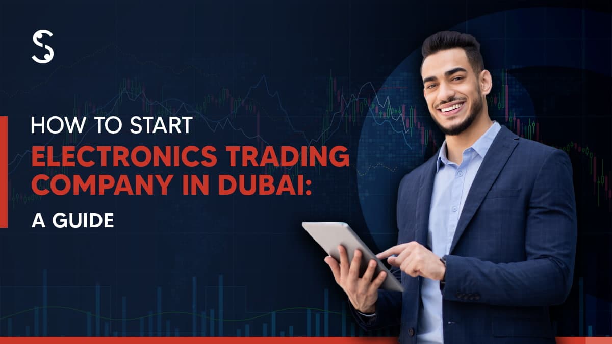 How to Start an Electronics Trading Company in Dubai, UAE How to Start an Electronics Trading Company in Dubai, UAE