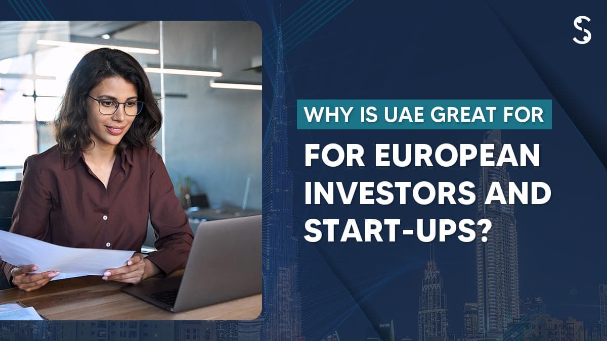 Why is UAE Great for European Investors and Start-Ups? Why is UAE Great for European Investors and Start-Ups?