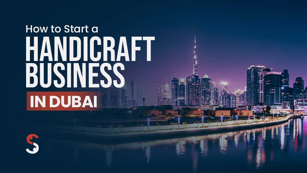 How to Start a Handicraft Business in Dubai? How to Start a Handicraft Business in Dubai?