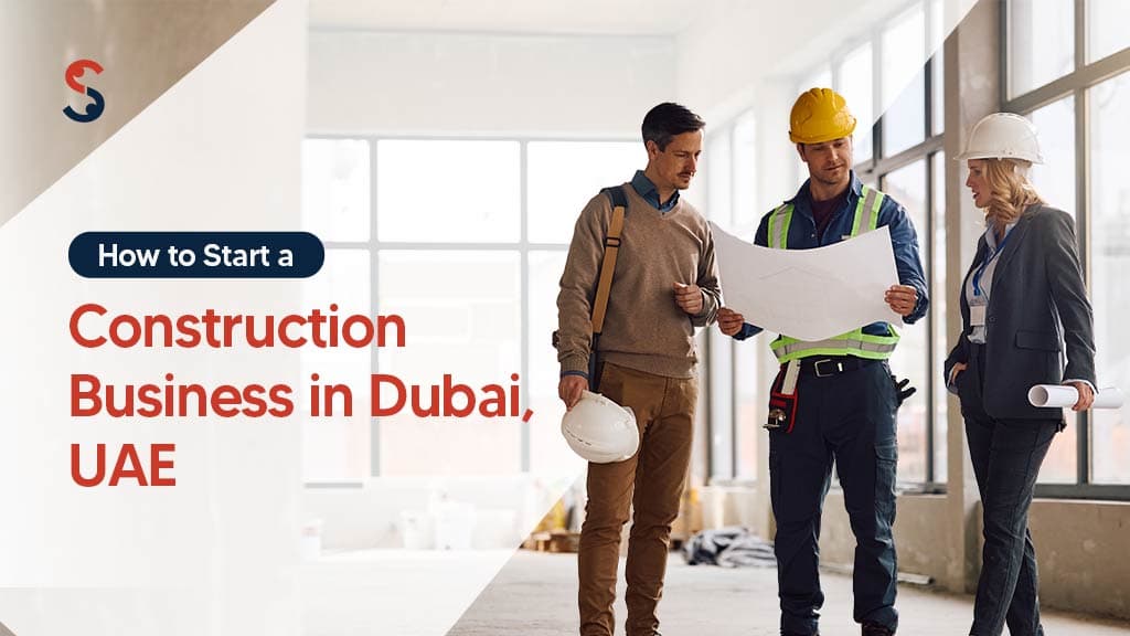 How to Start a Construction Business in Dubai, UAE How to Start a Construction Business in Dubai, UAE