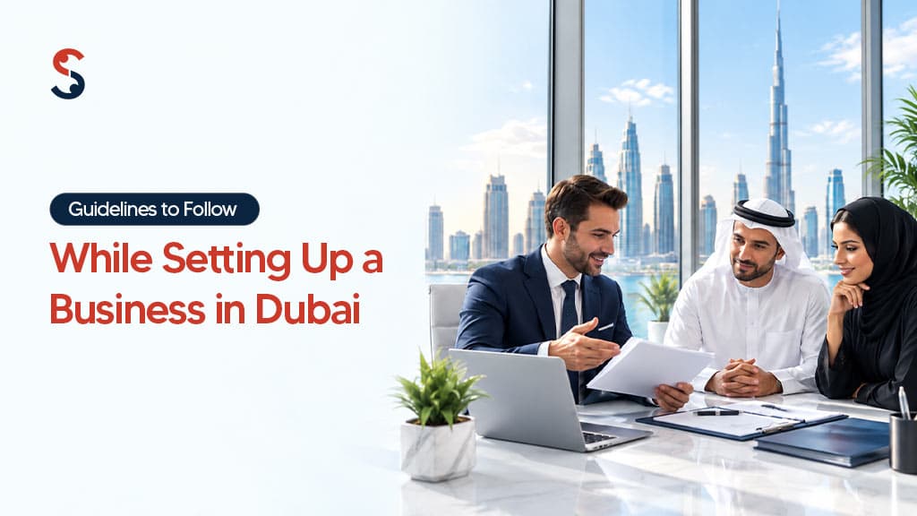 Guidelines to Follow While Setting Up a Business in Dubai Guidelines to Follow While Setting Up a Business in Dubai
