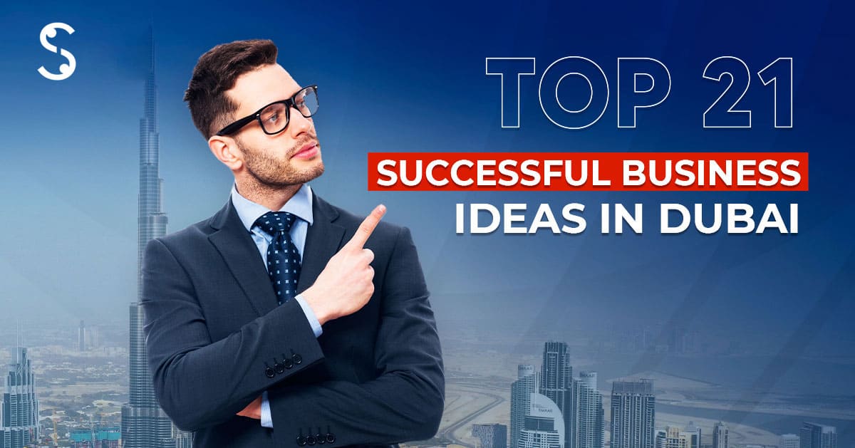  Top 21 Successful Business Ideas in Dubai, UAE – 2024