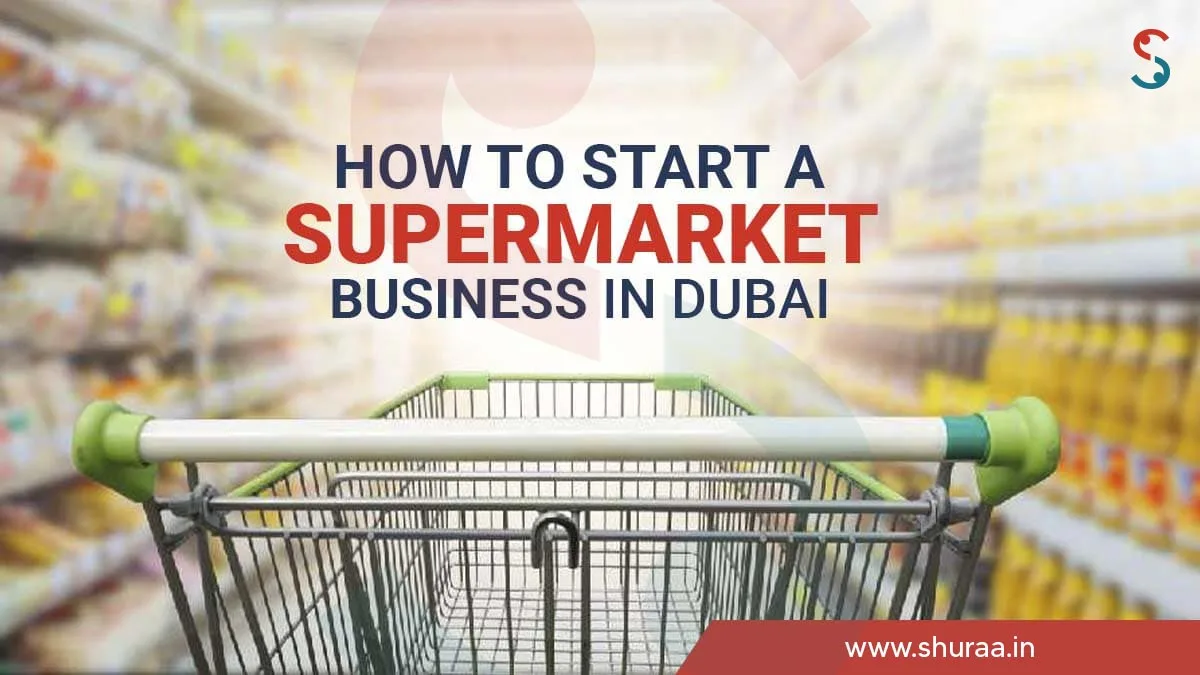  How to Start a Supermarket Business in Dubai?