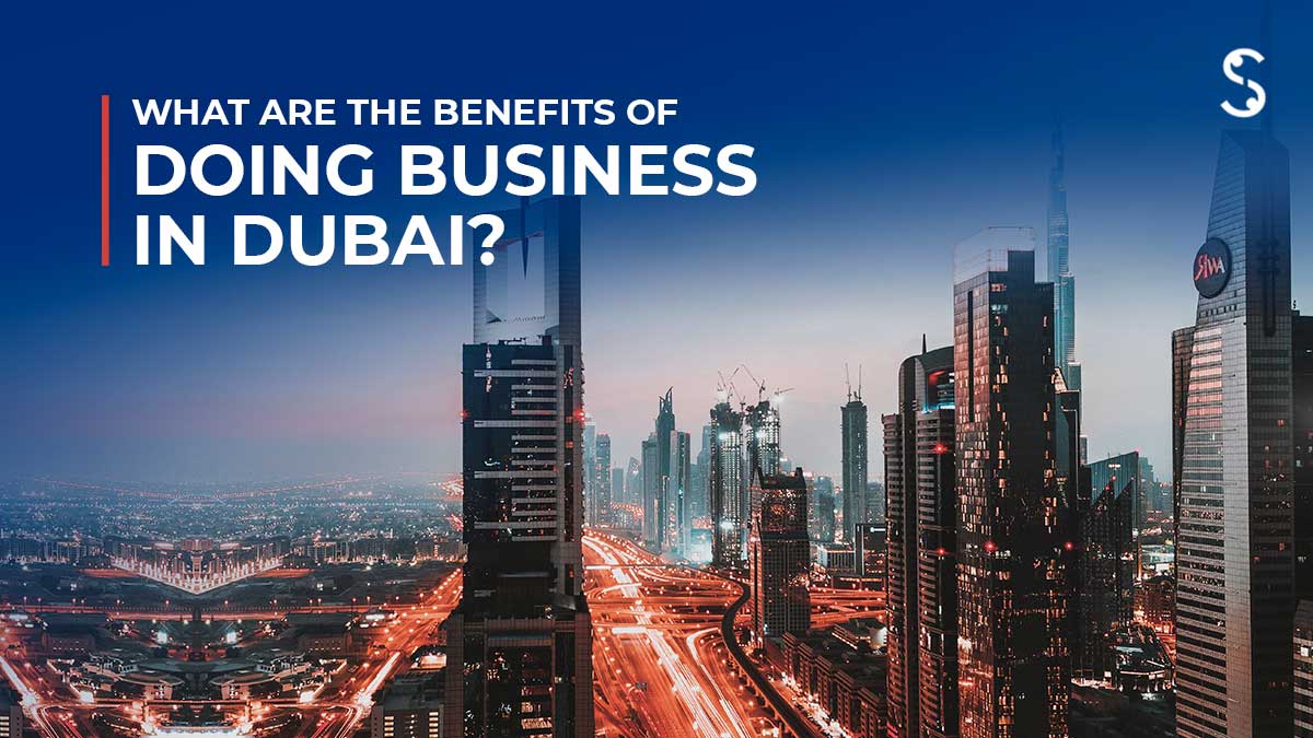  What Are the Benefits of Doing Business in Dubai?