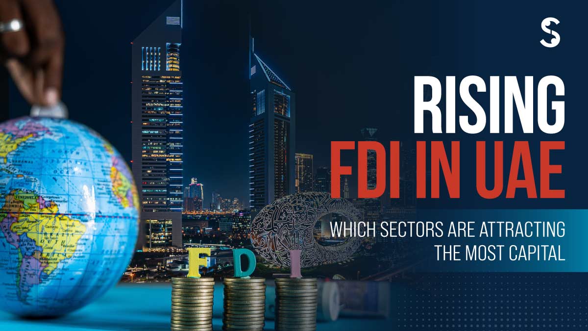  Rising FDI in UAE: Which Sectors Are Attracting the Most Capital